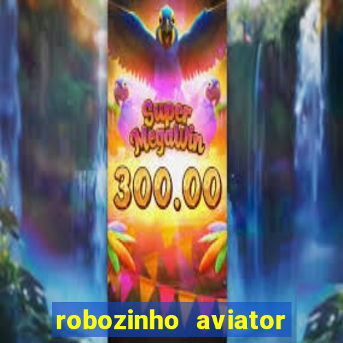 robozinho aviator bet nacional